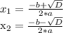 x_1 = \frac{-b+ \sqrt{D} }{2*a} &#10;&#10;x_2 = \frac{-b- \sqrt{D} }{2*a}