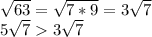 \sqrt{63}=\sqrt{7*9}=3\sqrt{7}\\5\sqrt{7}3\sqrt{7}