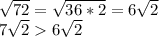 \sqrt{72}=\sqrt{36*2}=6\sqrt{2}\\7\sqrt{2}6\sqrt{2}