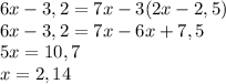 6x-3,2=7x-3(2x-2,5) \\ &#10;6x-3,2=7x-6x+7,5 \\ &#10;5x= 10,7 \\ &#10;x=2,14