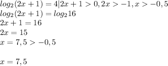 log_2(2x+1)=4|2x+10,2x-1,x-0,5\\log_2(2x+1)=log_216\\2x+1=16\\2x=15\\x=7,5-0,5\\\\x=7,5