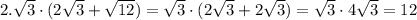 2. \sqrt{3}\cdot (2\sqrt{3}+\sqrt{12})=\sqrt{3}\cdot (2\sqrt{3}+2\sqrt{3})=\sqrt{3}\cdot 4\sqrt{3}=12