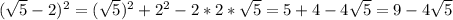 ( \sqrt{5} -2)^2=( \sqrt{5} )^2+2^2-2*2* \sqrt{5} =5+4-4 \sqrt{5}=9-4 \sqrt{5} 