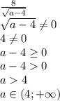 \frac{8}{\sqrt{a-4}}\\\sqrt{a-4}\neq0\\\a-4\neq0\\a-4\geq0\\a-40\\a4\\a\in(4;+\infty)