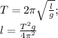 T=2\pi\sqrt{\frac{l}{g}};\\ l=\frac{T^2g}{4 \pi^2}