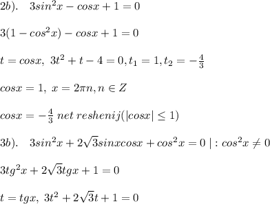 2b).\quad 3sin^2x-cosx+1=0\\\\3(1-cos^2x)-cosx+1=0\\\\t=cosx,\; 3t^2+t-4=0,t_1=1,t_2=-\frac{4}{3}\\\\cosx=1,\; x=2\pi n,n\in Z\\\\cosx=-\frac{4}{3}\; net\; reshenij(|cosx| \leq 1)\\\\3b).\quad 3sin^2x+2\sqrt3sinxcosx+cos^2x=0\; |:cos^2x\ne 0\\\\3tg^2x+2\sqrt3tgx+1=0\\\\t=tgx,\; 3t^2+2\sqrt3t+1=0