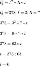 \displaystyle Q=I^2*R*t\\\\Q=378; I=3; R=7\\\\378=3^2*7*t\\\\378=9*7*t\\\\378=63*t\\\\t=378:63\\\\t=6