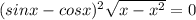 (sinx-cosx)^2\sqrt{x-x^2}=0