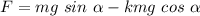 F = mg\ sin\ \alpha - kmg\ cos\ \alpha