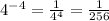 4^{-4}= \frac{1}{4^{4}}= \frac{1}{256}