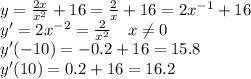 y=\frac{2x}{x^2}+16=\frac{2}{x}+16=2x^{-1}+16\\y'=2x^{-2}=\frac{2}{x^2}\ \ \ x\neq0\\y'(-10)=-0.2+16=15.8\\y'(10)=0.2+16=16.2