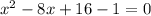 x^2-8x+16-1=0