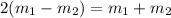 2(m_1-m_2)=m_1+m_2