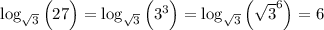 \log_{\sqrt3}\Big(27\Big)=\log_{\sqrt3}\Big(3^3\Big)=\log_{\sqrt3}\Big(\sqrt3^6\Big)=6