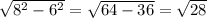 \sqrt{ 8^{2}- 6^{2} } = \sqrt{64-36} = \sqrt{28}