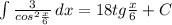 \int\limits { \frac{3}{cos^2 \frac{x}{6} } } \, dx =18tg \frac{x}{6} +C