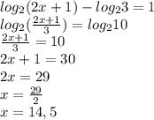 log_{2} (2x+1) - log_{2} 3 = 1&#10; \\ log_{2} ( \frac{2x+1}{3} ) = log_{2} 10&#10; \\ \frac{2x+1}{3} = 10&#10; \\ 2x+1=30&#10; \\ 2x=29&#10; \\ x = \frac{29}{2}&#10; \\ x = 14,5