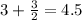 3+ \frac{3}{2} = 4.5