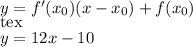 y=f'(x_0)(x-x_0)+f(x_0)\\[tex]y=12x-10