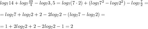 log_714+log_7\frac{49}{4}-log_73,5=log_7(7\cdot 2)+(log_77^2-log_72^2)-log_7\frac{7}{2}=\\\\=log_77+log_72+2-2log_72-(log_77-log_72)=\\\\=1+2log_72+2-2log_72-1=2