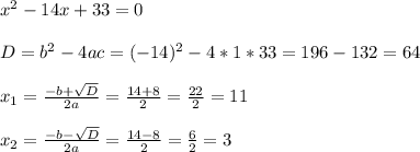 x^2-14x+33=0 \\ \\ D=b^2-4ac=(-14)^2-4*1*33=196-132=64 \\ \\ x_{1}=\frac{-b+\sqrt{D}}{2a}=\frac{14+8}{2}= \frac{22}{2}=11 \\ \\ x_{2}=\frac{-b-\sqrt{D}}{2a}=\frac{14-8}{2}= \frac{6}{2} =3