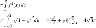 \pi \int\limits^a_b {f^2(x)} \, dx \\\\&#10; \pi \int\limits^{\sqrt{3}}_{-\sqrt{3}} {\sqrt{1+y^2}^2} dy= \pi(\frac{y^3}{3}+y)|^{\sqrt{3}}_{-\sqrt{3}} = 4\sqrt{3} \pi