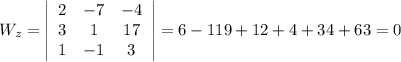 W_z=\left|\begin{array}{ccc}2&-7&-4\\3&1&17\\1&-1&3\end{array}\right|=6-119+12+4+34+63=0