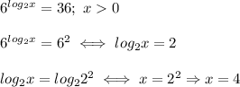 6^{log_2x}=36;\ x 0\\\\6^{log_2x}=6^2\iff log_2x=2\\\\log_2x=log_22^2\iff x=2^2\Rightarrow x=4