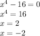 x^{4} -16=0 \\ x^{4} =16 \\ x=2 \\ x=-2