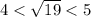 4<\sqrt{19}<5