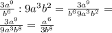 \frac{3a ^{9} }{b ^{6}} :9a ^{3} b ^{2} = \frac{3a ^{9} }{b ^{6}9a ^{3} b ^{2}}= \\ \frac{3a ^{9} }{9a ^{3} b ^{8}} = \frac{a^{6} }{3b ^{8} }