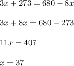 3x+273=680-8x \\ \\ 3x+8x=680-273 \\ \\ 11x=407 \\ \\ x=37