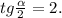 tg \frac{ \alpha }{2} =2.