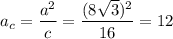 a_c=\dfrac{a^2}{c}=\dfrac{(8\sqrt{3})^2}{16}=12