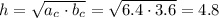 h=\sqrt{a_c\cdot b_c}=\sqrt{6.4\cdot3.6}=4.8