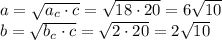 a=\sqrt{a_c\cdot c}=\sqrt{18\cdot20}=6\sqrt{10}\\ b=\sqrt{b_c\cdot c}=\sqrt{2\cdot20}=2\sqrt{10}