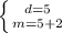 \left \{ {{d = 5} \atop {m = 5 + 2}} \right.