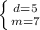 \left \{ {{d = 5} \atop {m = 7}} \right.