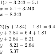 1)x-3.243=5.1\\x=5.1+3.243\\x=8.343 \\ \\ 2)(y+2.84)-1.81=6.4\\y+2.84=6.4+1.81\\y+2.84=8.21\\y=8.21-2.84\\y=5.37