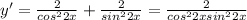 y'= \frac{2}{ cos^{2}2x }+ \frac{2}{ sin^{2}2x } = \frac{2}{ cos^{2}2x sin^{2}2x }