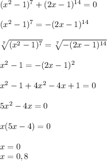 (x^2 - 1)^7 + (2x- 1) ^{14} = 0\\\\(x^2 - 1)^7 =- (2x- 1) ^{14} \\\\ \sqrt[7]{(x^2 - 1)^7} = \sqrt[7]{ - (2x- 1) ^{14}}\\\\x^2-1=-(2x-1)^2\\\\x^2-1+4x^2-4x+1=0\\\\5x^2-4x=0\\\\x(5x-4)=0\\\\x=0\\x=0,8