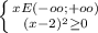 \left \{ {{x E (-oo ; +oo) \atop { (x-2)^{2} \geq 0}} \right.