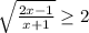 \sqrt{ \frac{2x-1}{x+1}} \geq 2