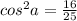 cos^2a=\frac{16}{25}