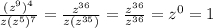 \frac{(z^9)^4}{z(z^5)^7}=\frac{z^{36}}{z(z^{35})}=\frac{z^{36}}{z^{36}}=z^0=1