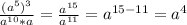  \frac{(a^5)^3}{a^{10}*a}= \frac{a^{15}}{a^{11}}=a^{15-11}=a^4
