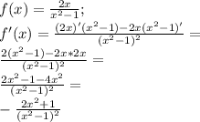 f(x)=\frac{2x}{x^2-1};\\ f'(x)=\frac{(2x)'(x^2-1)-2x(x^2-1)'}{(x^2-1)^2}=\\ \frac{2(x^2-1)-2x*2x}{(x^2-1)^2}=\\ \frac{2x^2-1-4x^2}{(x^2-1)^2}=\\ -\frac{2x^2+1}{(x^2-1)^2}