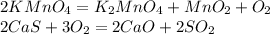 2KMnO_4=K_2MnO_4+MnO_2+O_2\\2CaS+3O_2=2CaO+2SO_2