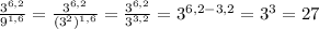 \frac{3^{6,2}}{9^{1,6}}= \frac{3^{6,2}}{(3^{2})^{1,6}}= \frac{3^{6,2}}{3^{3,2}}= 3^{6,2-3,2}=3^{3}=27 \\