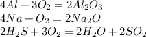 4Al+3O_2=2Al_2O_3\\4Na+O_2=2Na_2O\\2H_2S+3O_2=2H_2O+2SO_2